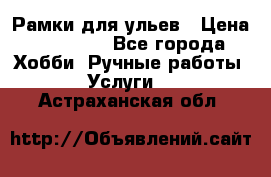 Рамки для ульев › Цена ­ 15 000 - Все города Хобби. Ручные работы » Услуги   . Астраханская обл.